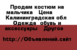 Продам костюм на мальчика › Цена ­ 300 - Калининградская обл. Одежда, обувь и аксессуары » Другое   